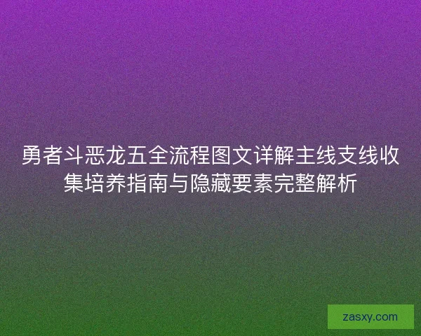 勇者斗恶龙五全流程图文详解主线支线收集培养指南与隐藏要素完整解析